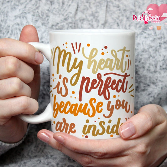 My heart is perfect because you are inside  - Tazza mug