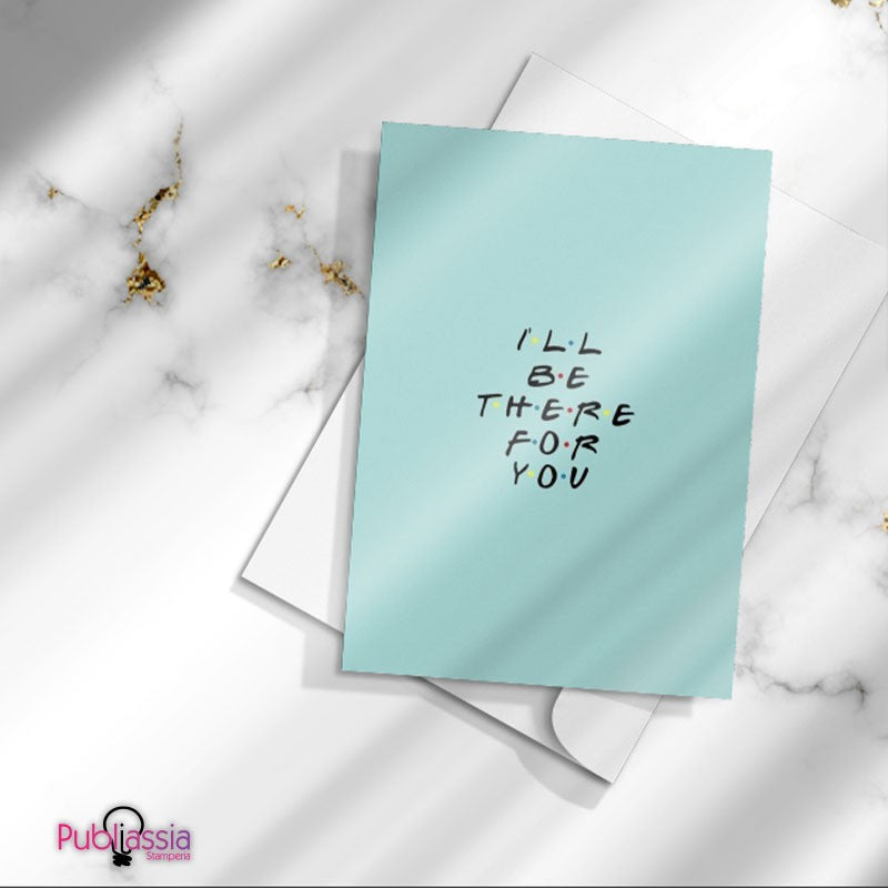 I'll be there for you - Greeting Cards