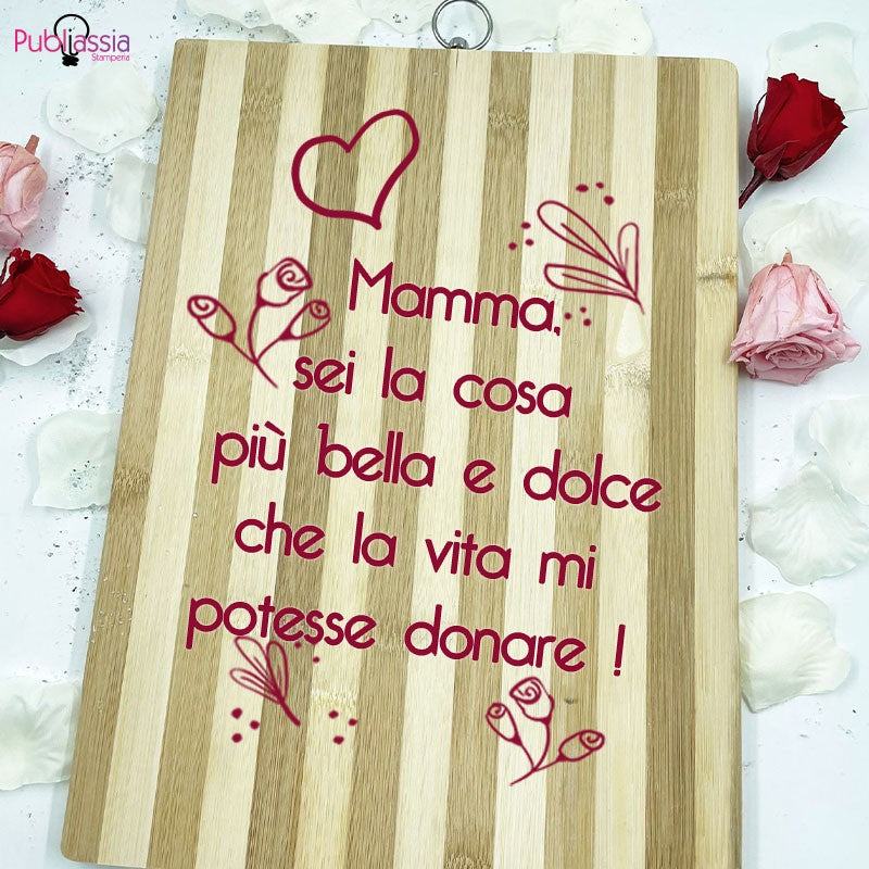 Mamma sei la cosa pi bella e dolce che la vita mi potesse donare! - Tagliere in Legno Personalizzato