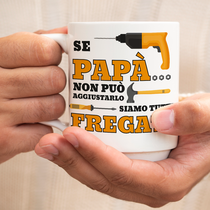 Se papà non può aggiustarlo siamo tutti fregati - Tazza mug