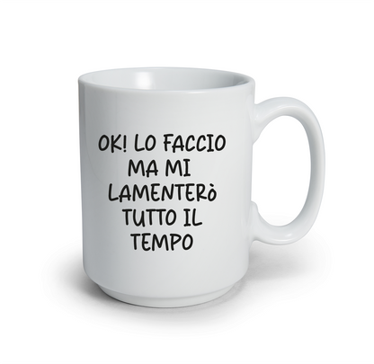 Ok lo faccio ma mi lamenterò tutto il tempo - Tazza mug