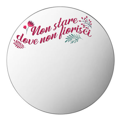 Non stare dove non fiorisci - plaxiglass specchiato