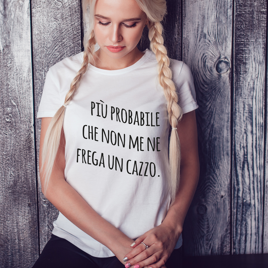 Più probabile che non me ne fraga un cxxx - T-shirt