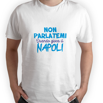 Non parlatemi quando gioca il Napoli - T-shirt Bianca