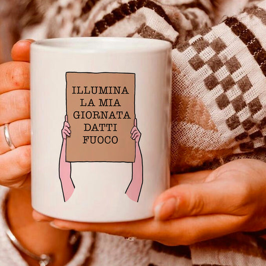 Illumina la mia giornata datti fuoco - Tazza mug