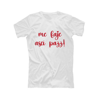 Me faje asci pazz - T-shirt