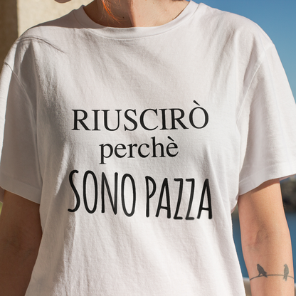 Riuscirò perchè sono pazza - T-shirt