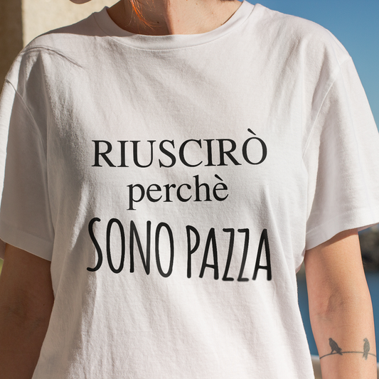 Riuscirò perchè sono pazza - T-shirt