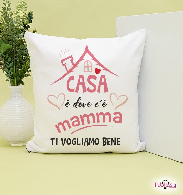 Casa è dove c'è Mamma - Cuscino - idea regalo festa della mamma