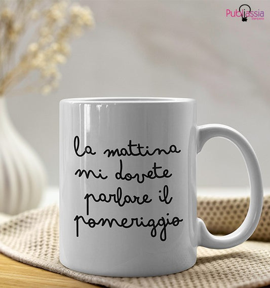 La mattina mi dovete parlare il pomeriggio - Tazza Mug