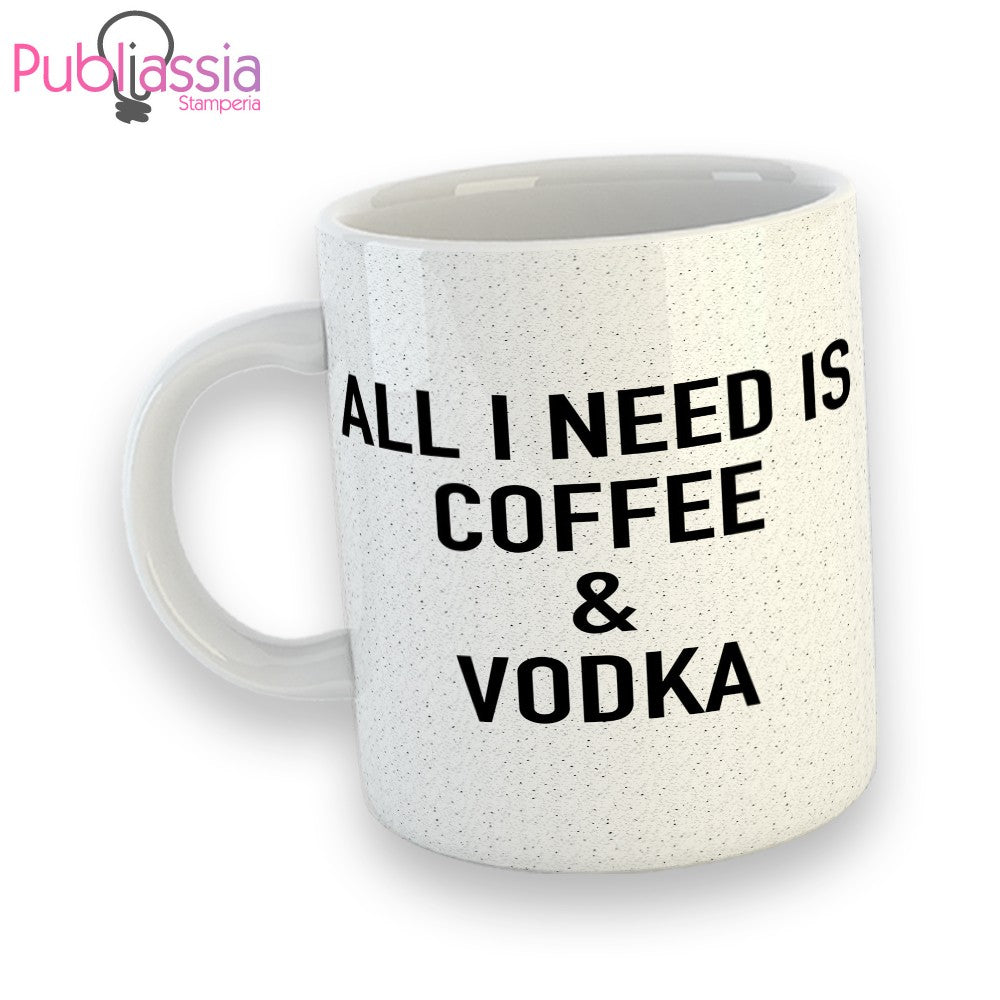 All I need is coffee & vodka - Tazza mug