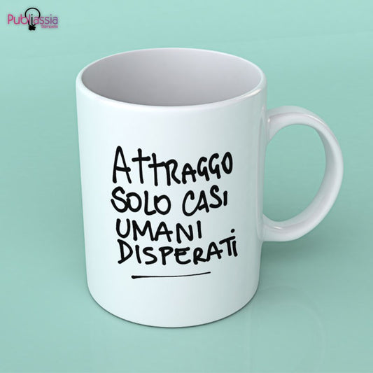 Attraggo solo casi umani disperati - Tazza mug